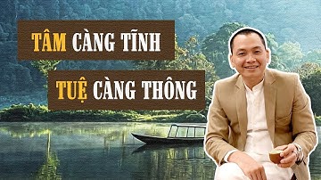 TÂM Ở ĐÂU THÌ TUỆ Ở ĐÓ - Tâm Càng Tĩnh Thì Tuệ Càng Thông | Ngô Minh Tuấn | Học Viện CEO Hà Nội