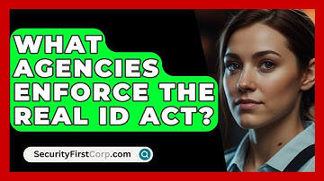 What Agencies Enforce The REAL ID Act? - SecurityFirstCorp.com