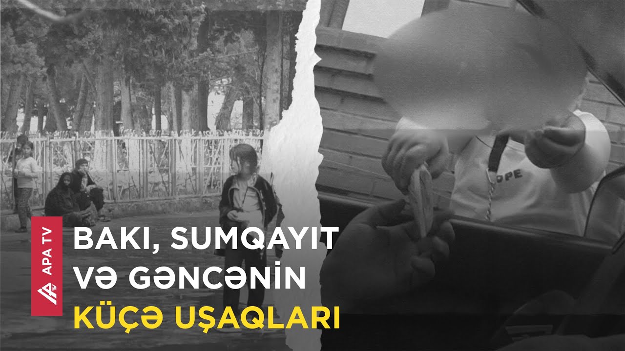 Azərbaycanın “küçə uşaqları” və “dilənçi biznesi”nin arxasında kim durub? – APA TV