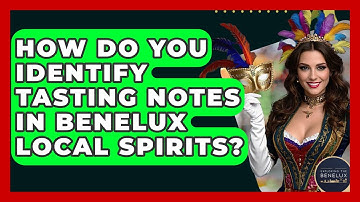 How Do You Identify Tasting Notes In Benelux Local Spirits? - Exploring The Benelux