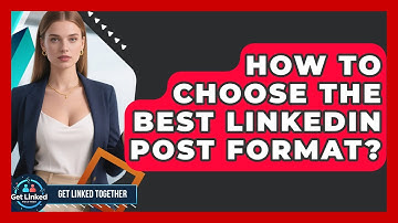 How To Choose The Best LinkedIn Post Format? - Get Linked Together