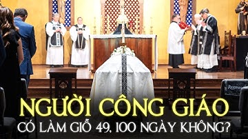 NGƯỜI CÔNG GIÁO CÓ LÀM GIỖ 49, 100 NGÀY KHÔNG?