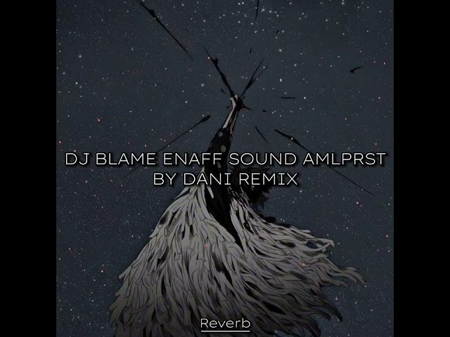 DJ BLAME ENAFF SOUND AMLPRST BY DANI REMIX class=