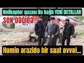 SON DƏQİQƏ! Helikopter qəzası ilə bağlı YENİ DETALLAR: &quot;Həmin ərazidə bir saat əvvəl...&quot;