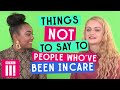 Things Not To Say To People Who've Been in Care