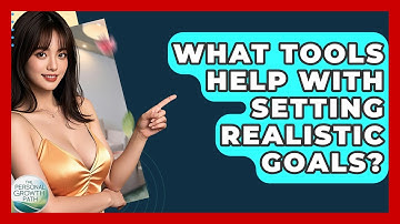 What Tools Help With Setting Realistic Goals? - The Personal Growth Path
