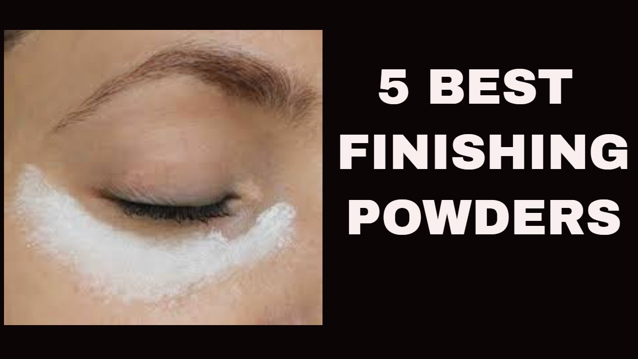 5 BEST FINISHING POWDERS FOR COMBINATION OR DRY SKIN UNDER EYE, SCULPTING, BAKING