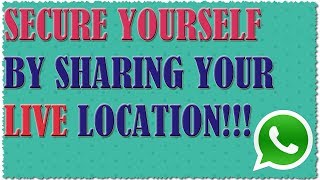 Secure Yourself by Sharing your LIVE Location using WhatsApp