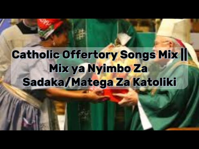 Catholic Offertory Songs Mix || Mix ya Nyimbo Za Sadaka/Matega za katoliki || @99Catholics. class=