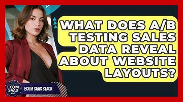 What Does A/B Testing Sales Data Reveal About Website Layouts? - Ecom SaaS Stack