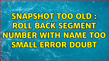 snapshot too old : roll back segment number with name too small error doubt