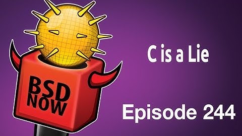 C is a Lie | BSD Now 244