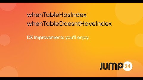 whenTableHasIndex and whenTableDoesntHaveIndex DX Improvements you