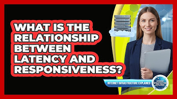 What Is the Relationship Between Latency and Responsiveness?