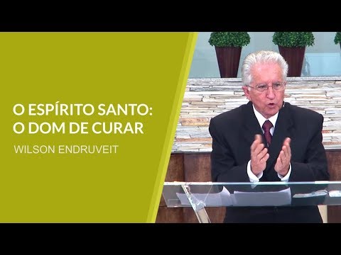O Espírito Santo - O Dom de Curar - Pr. Wilson Endruveit