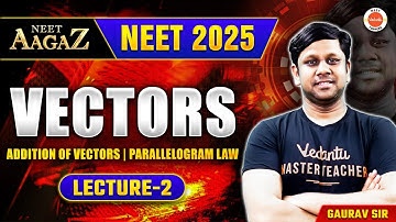 VECTORS L2 | Addition of Vectors, Parallelogram Law | NEET 2025 | Gaurav Gupta | NEET Aagaz