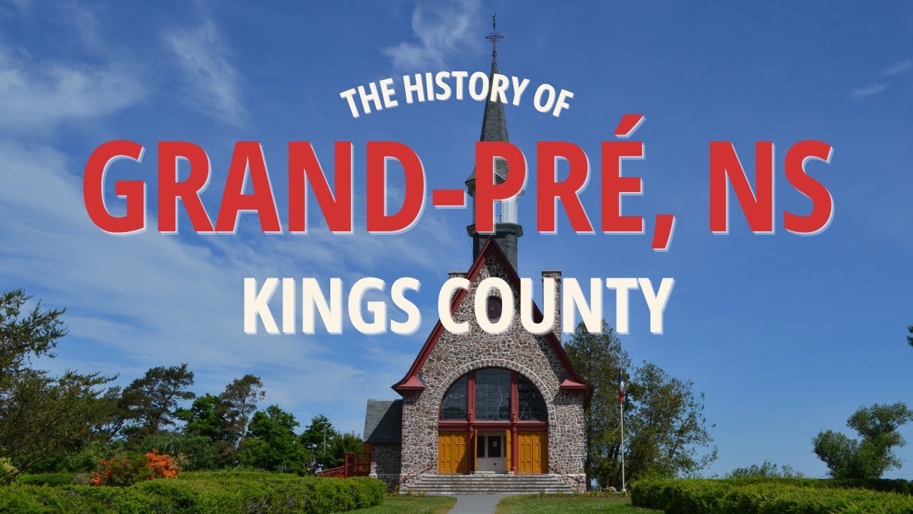 The History of Grand-Pré, Nova Scotia 🇨🇦