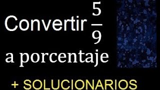 Convert 5/9 to a percentage, convert fractions to a percentage