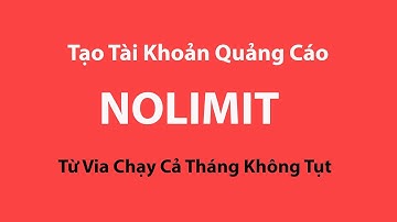 cách tạo tài khoản quảng cáo nolimit từ via - clone Chạy Cả Tháng Không Tụt