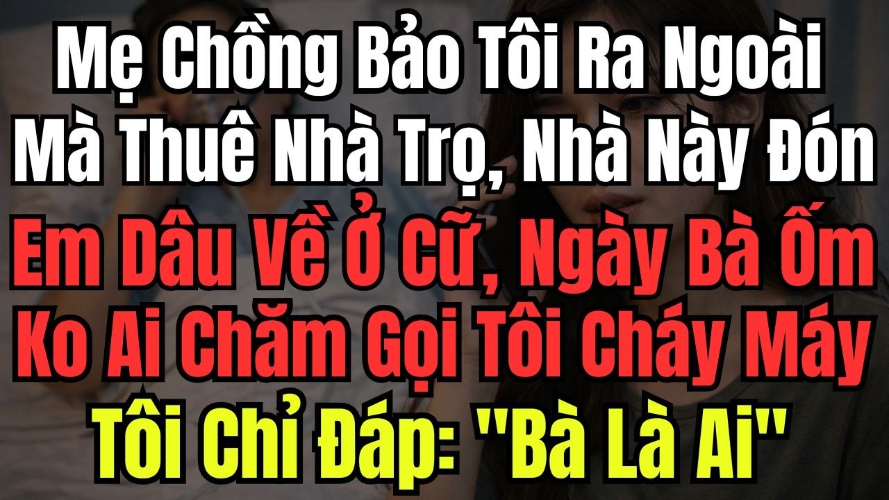 Mẹ Chồng Bảo Tôi Ra Ngoài Mà Thuê Nhà Trọ, Nhà Này Đón Em Dâu Về Ở Cữ, Ngày Bà Ốm Không Ai Chăm Gọi