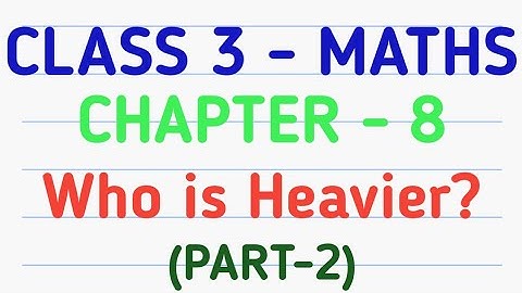 Class 3 Maths | Chapter 8 – Who is Heavier? | CBSE | NCERT | GeopByte | Part-2