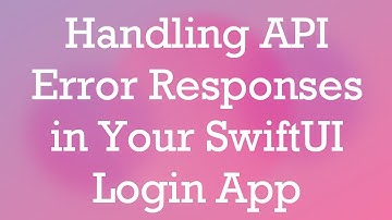 Handling API Error Responses in Your SwiftUI Login App