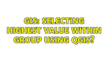 GIS: Selecting highest value within group using QGIS? (2 Solutions!!)