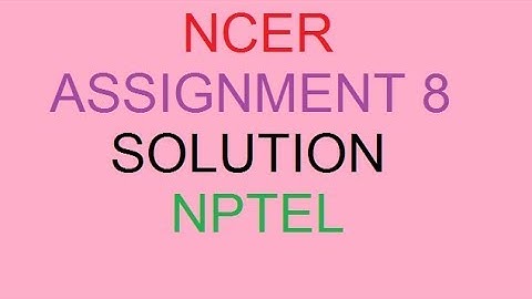 NCER ASSIGNMENT 8 SOLUTION ! NPTEL ASSIGNMENT