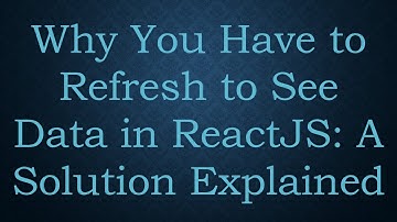 Why You Have to Refresh to See Data in ReactJS: A Solution Explained