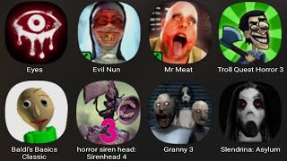 Eyes The Horror Game,Evil Nun,Mr Meat,Troll Quest Horror 3,Baldis Basics Classic,Horror Siren Head 4