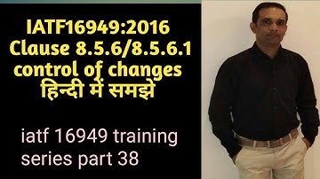 iatf 16949 clause 8.5.6/8.5.6.1/control of changes/iatf 16949 series/part 38/हिंदी में समझे