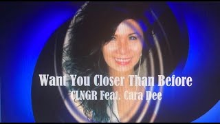 Want You Closer Than Before -  CLNGR Feat.  Cara Dee