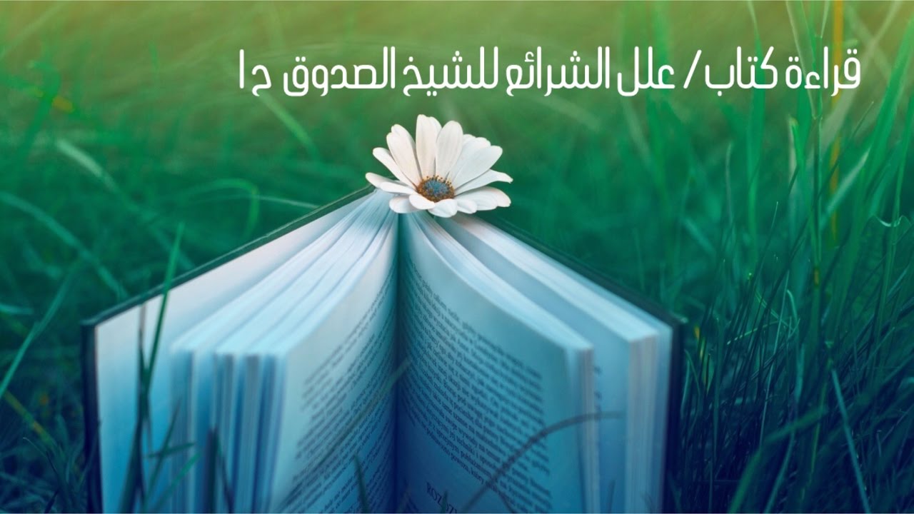 قراءة كتاب علل الشرائع للشيخ الصدوق ح 1 كتاب هام جدا وقد استفاد منه عدد كبير من الناس أخبروني بذلك