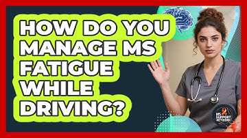How Do You Manage MS Fatigue While Driving? - MS Support Network
