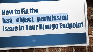 How to Fix the has_object_permission Issue in Your Django Endpoint