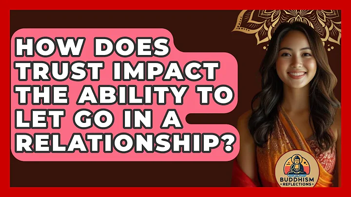 How Does Trust Impact The Ability To Let Go In A Relationship? - Buddhism Reflections