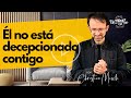 🤗 Él no está decepcionado contigo | Reflexiones cristianas