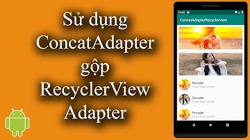 Sử dụng ConcatAdapter gộp Recyclerview Adapter trong Android - [Android Lists - #20]