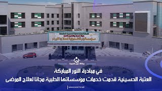 في مبادرة النور المباركةالعتبة الحسينية قدمت خدمات مؤسساتها الطبية مجانا لعلاج المرضى