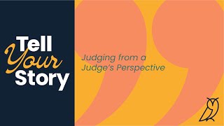 TELL YOUR STORY: Judging from a Judges Perspective