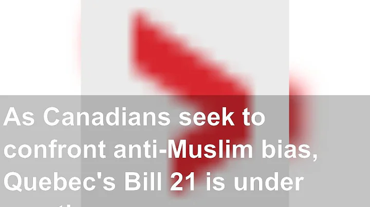 As Canadians seek to confront anti-Muslim bias, Quebec's Bill 21 is under scrutiny once again