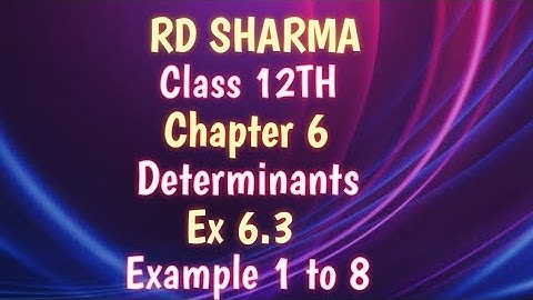 RD Sharma | Class 12 | Chapter 6 | Determinants  | Ex 6.3 | Example 1 to 8 |