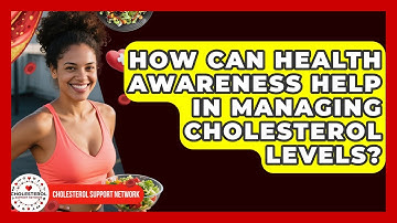 How Can Health Awareness Help in Managing Cholesterol Levels? - Cholesterol Support Network