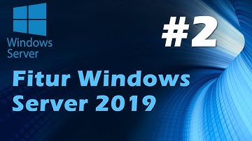 02 Windows Server 2019 - Fitur Windows Server