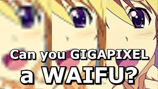 Can you Gigapixel a Waifu?
