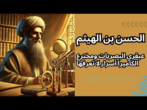 الحسن بن الهيثم عبقري البصريات ومخترع الكاميرا أسرار لا تعرفها