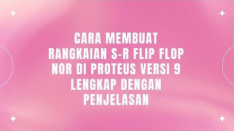 Simulasi Rangkaian S-R Flip Flop NOR Menggunakan Proteus 9 