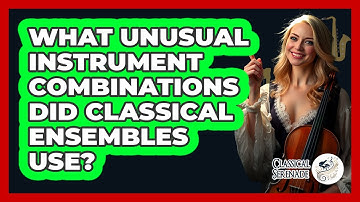 What Unusual Instrument Combinations Did Classical Ensembles Use? - Classical Serenade