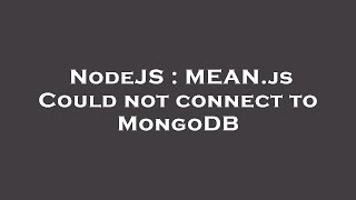 NodeJS : MEAN.js Could not connect to MongoDB