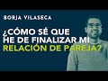 ¿Cómo sé que he de finalizar mi relación de pareja? | Borja Vilaseca